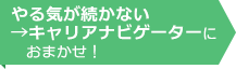 やる気が続かない→キャリアナビゲーターにおまかせ！